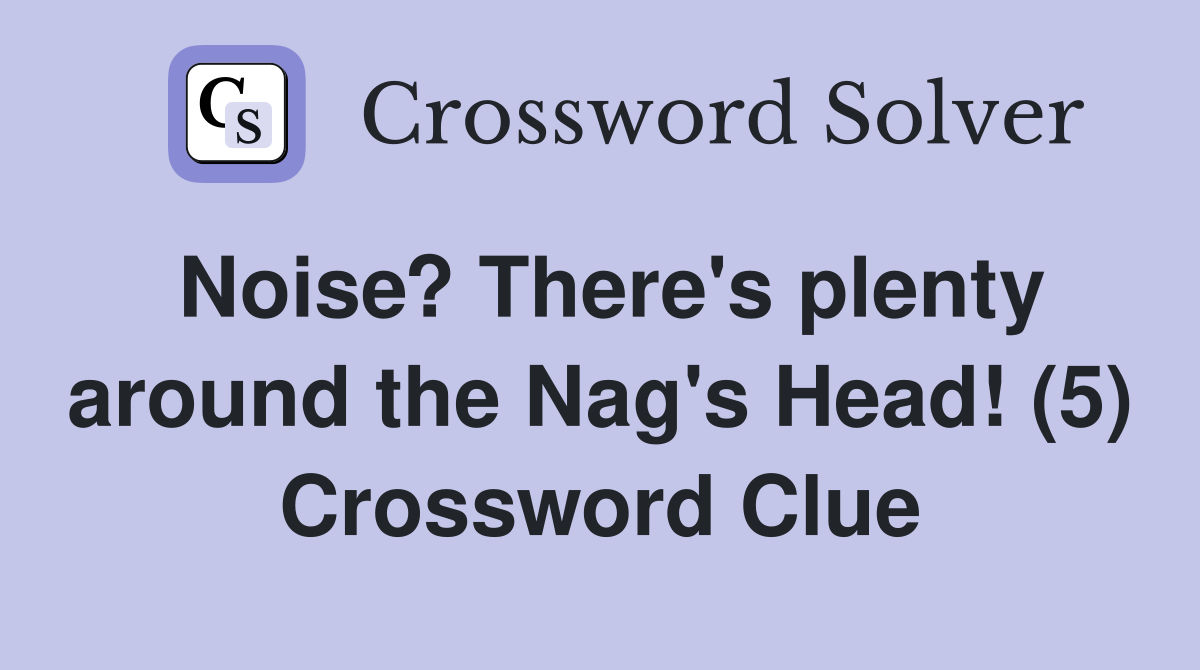 Noise? There's plenty around the Nag's Head! (5) Crossword Clue